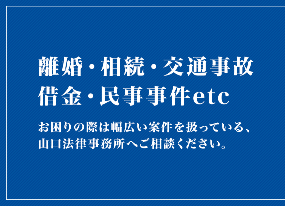 画像：離婚・相続・交通事故・借金・民事事件etc お困りの際は幅広い案件を扱っている、山口法律事務所へご相談ください。